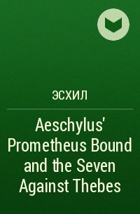 Aeschylus - Aeschylus' Prometheus Bound and the Seven Against Thebes