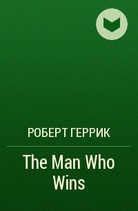 Роберт Геррик - The Man Who Wins