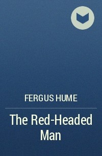 Fergus Hume - The Red-Headed Man