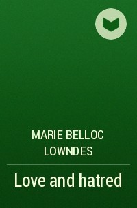 Мари Аделаид Беллок - Love and hatred