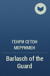 Генри Сетон Мерримен - Barlasch of the Guard