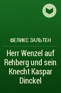 Феликс Зальтен - Herr Wenzel auf Rehberg und sein Knecht Kaspar Dinckel