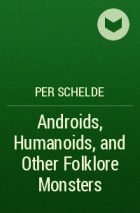 Per Schelde - Androids, Humanoids, and Other Folklore Monsters