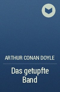 Arthur Conan Doyle - Das getupfte Band