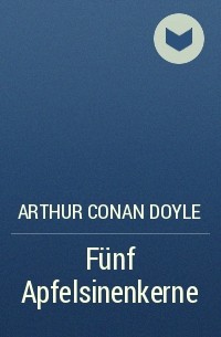 Arthur Conan Doyle - Fünf Apfelsinenkerne