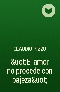 Claudio Rizzo - &uot;El amor no procede con bajeza&uot;