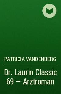 Patricia Vandenberg - Dr. Laurin Classic 69 – Arztroman