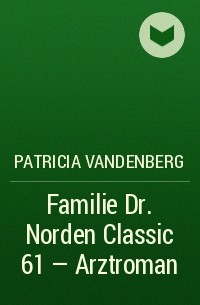 Patricia Vandenberg - Familie Dr. Norden Classic 61 – Arztroman