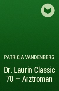 Patricia Vandenberg - Dr. Laurin Classic 70 – Arztroman
