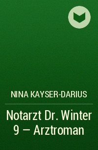 Nina Kayser-Darius - Notarzt Dr. Winter 9 – Arztroman