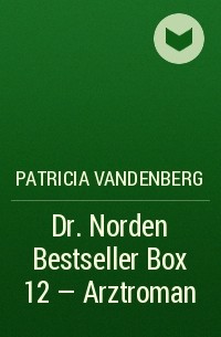 Patricia  Vandenberg - Dr. Norden Bestseller Box 12 – Arztroman