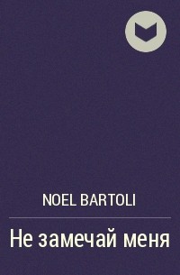 Noel Bartoli - Не замечай меня