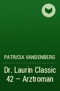 Patricia Vandenberg - Dr. Laurin Classic 42 – Arztroman