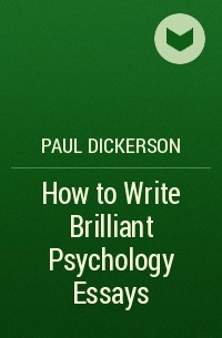 Paul Dickerson - How to Write Brilliant Psychology Essays