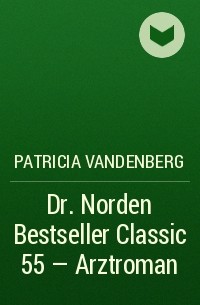 Patricia Vandenberg - Dr. Norden Bestseller Classic 55 – Arztroman