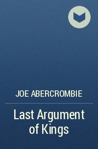 Joe Abercrombie - Last Argument of Kings