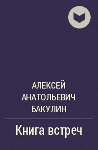 Алексей Анатольевич Бакулин - Книга встреч