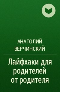 Анатолий Верчинский - Лайфхаки для родителей от родителя. 30 идей для воспитания детей
