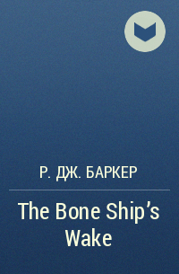 Р. Дж. Баркер - The Bone Ship's Wake