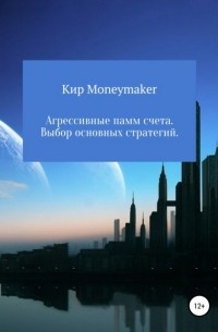 Кир Moneymaker - Агрессивные памм счета. Выбор основных стратегий