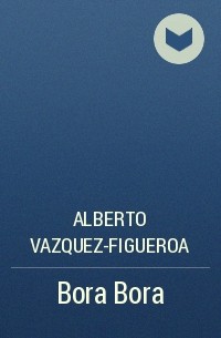 Alberto Vazquez-Figueroa - Bora Bora