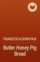 Francesca Ekwuyasi - Butter Honey Pig Bread