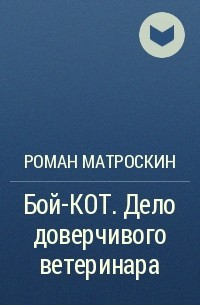 Роман Матроскин - Бой-КОТ. Дело доверчивого ветеринара