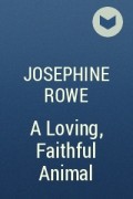 Жозефин Роу - A Loving, Faithful Animal