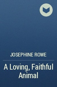 Жозефин Роу - A Loving, Faithful Animal