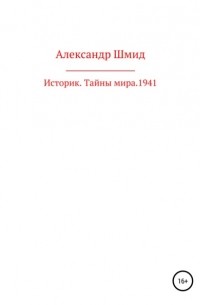 Александр Витальевич Шмид - Историк. Тайны мира. 1941 год
