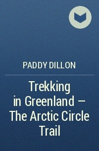 Paddy Dillon - Trekking in Greenland - The Arctic Circle Trail