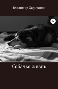 Владимир Юрьевич Харитонов - Собачья жизнь