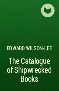 Эдуард Уилсон-Ли - The Catalogue of Shipwrecked Books