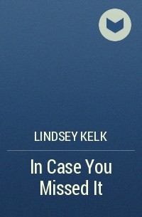 Линдси Келк - In Case You Missed It