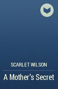 Скарлет Уилсон - A Mother's Secret