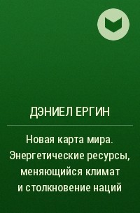 Ергин д новая карта мира энергетические ресурсы меняющийся климат и столкновение наций