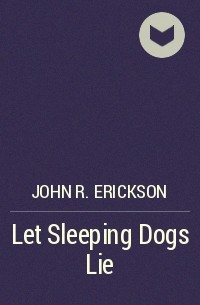 Джон Р. Эриксон - Let Sleeping Dogs Lie