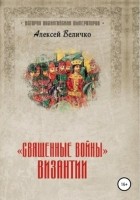 Алексей Величко - «Священные войны» Византии