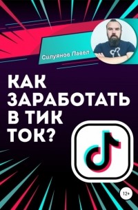 Павел Силуянов - Как заработать в Тик Ток?