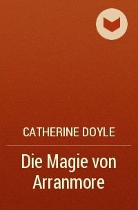 Catherine Doyle - Die Magie von Arranmore