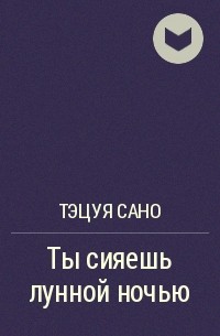 Тэцуя Сано - Ты сияешь лунной ночью