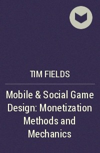 Tim Fields - Mobile & Social Game Design: Monetization Methods and Mechanics