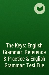  - The Keys: English Grammar: Reference & Practice & English Grammar: Test File