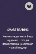 Smart Reading - Ключевые идеи книги: Вчера неудачник – сегодня преуспевающий коммерсант. Фрэнк Беттджер