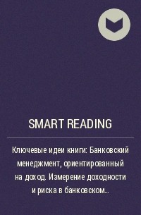 Smart Reading - Ключевые идеи книги: Банковский менеджмент, ориентированный на доход. Измерение доходности и риска в банковском бизнесе. Хеннер Ширенбек, Михаэль Листер, Штефан Кирмсе