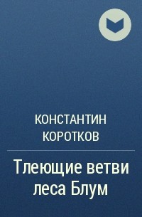 Константин Коротков - Тлеющие ветви леса Блум