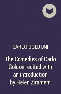 Карло Гольдони - The Comedies of Carlo Goldoni edited with an introduction by Helen Zimmern