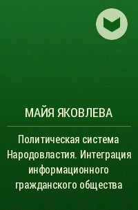 Майя Яковлева - Политическая система Народовластия. Интеграция информационного гражданского общества