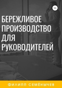 Филипп Семенычев - Бережливое производство для руководителей