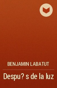 Бенхамин Лабатут - Despu?s de la luz